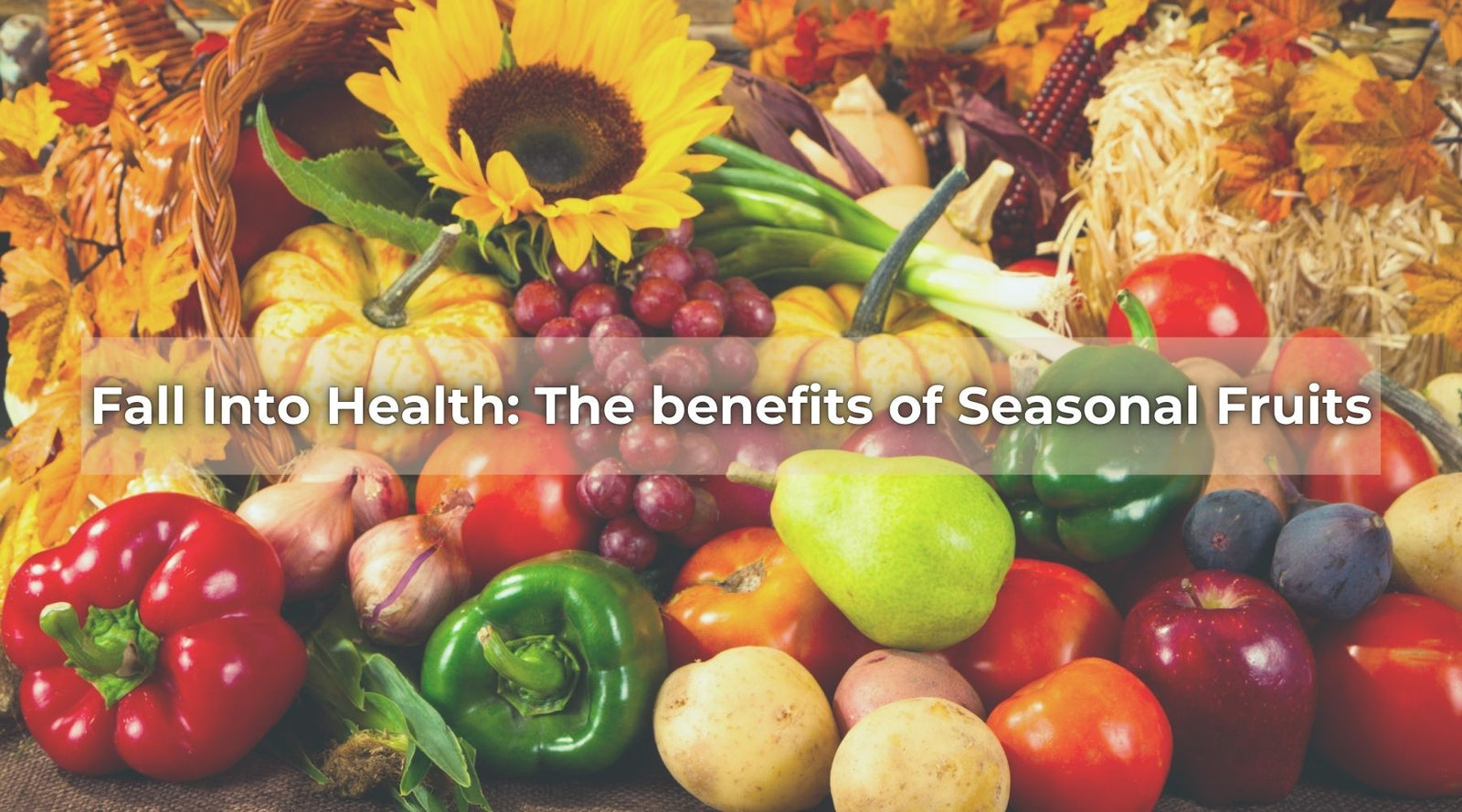 Colorful fall fruits and vegetables arranged with autumn decor and a sunflower, with text overlay “Fall Into Health: The benefits of Seasonal Fruits.”