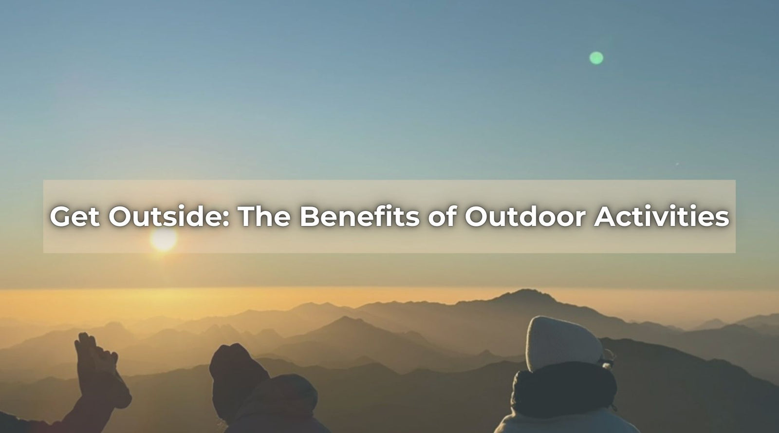 Scenic sunrise with people outdoors and text overlay “Get Outside: The Benefits of Outdoor Activities.”