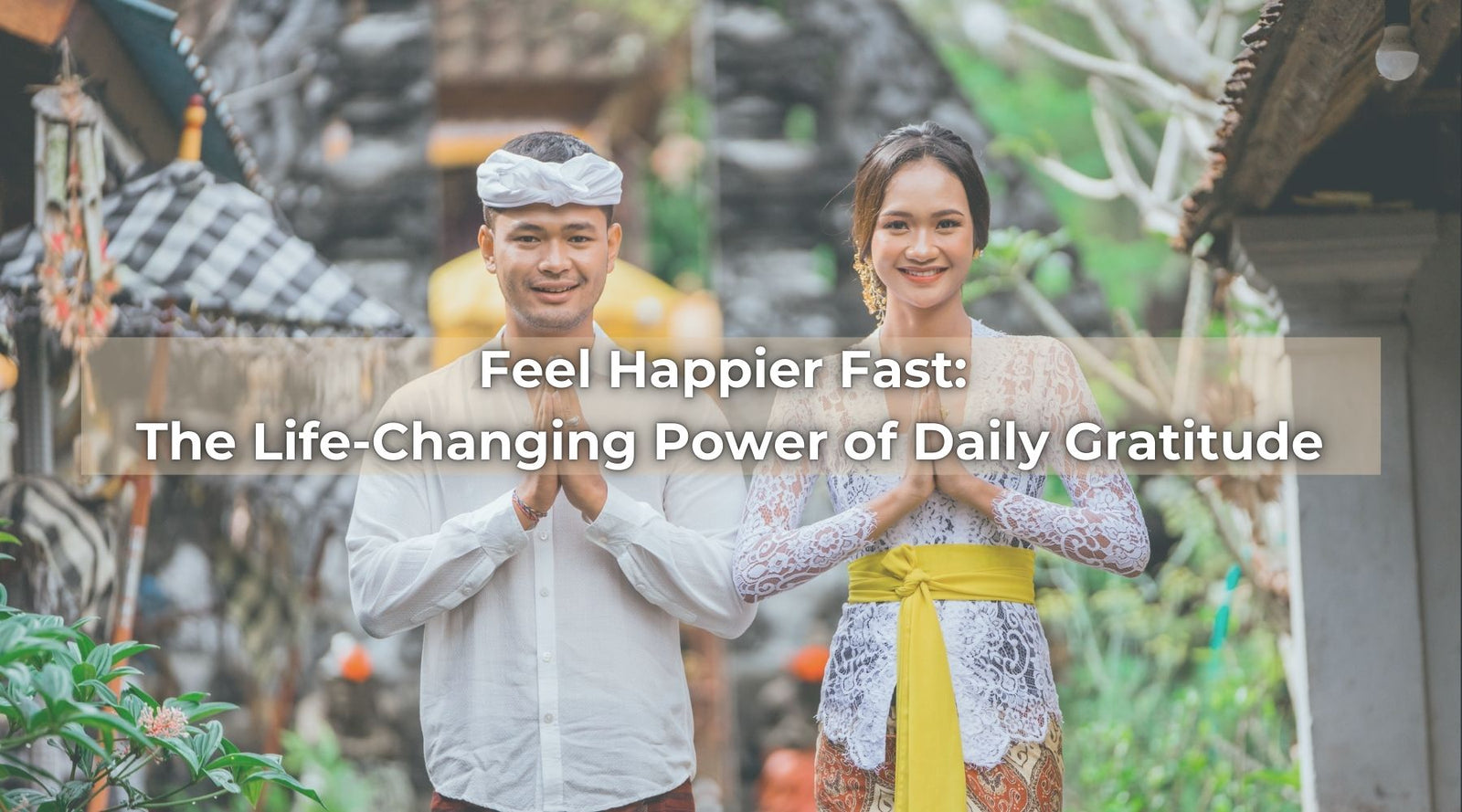 Smiling couple in traditional attire with text overlay “Feel Happier Fast: The Life-Changing Power of Daily Gratitude.”